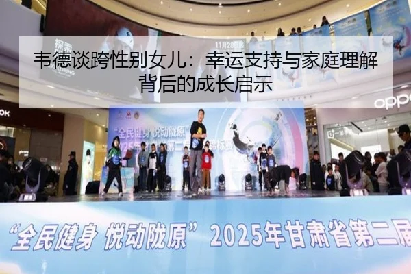 韦德谈跨性别女儿：幸运支持与家庭理解背后的成长启示